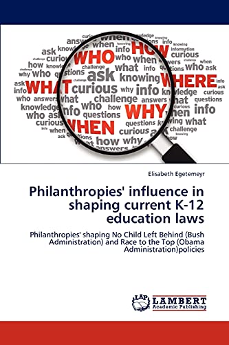 Philanthropies' influence in shaping current K-12 education laws: Philanthropies' shaping No Child Left Behind (Bush Administration) and Race to the Top (Obama Administration)policies