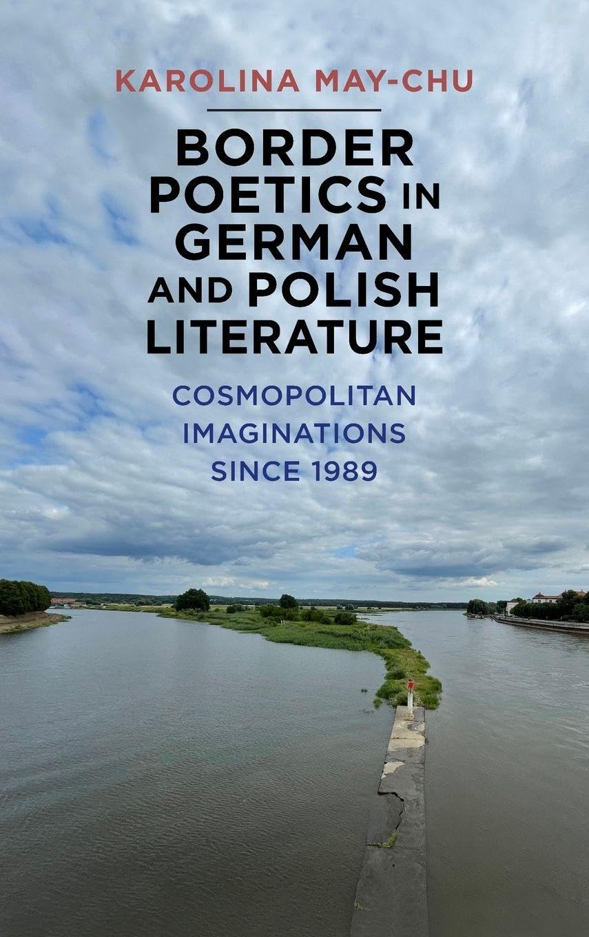 Border Poetics in German and Polish Literature: Cosmopolitan Imaginations since 1989 (Studies in German Literature Linguistics and Culture)
