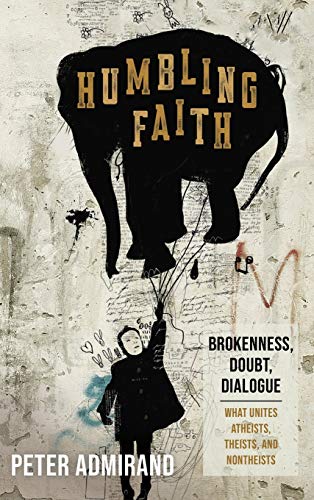 Humbling Faith: Brokenness, Doubt, Dialogue--What Unites Atheists, Theists, and Nontheists