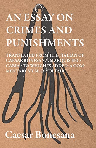 An Essay On Crimes And Punishments, Translated From The Italien Of Ceasar Bonesana, Marquis Beccaria. To Which Is Added, A Commentary By M. D. ... From The French, By Edward D. Ingraham