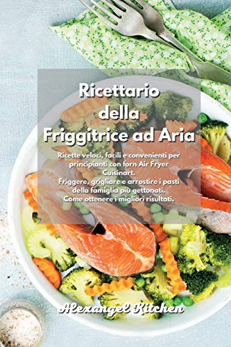 Ricettario della Friggitrice ad Aria: Ricette veloci, facili e convenienti per principianti con forn Air Fryer Cuisinart. Friggere, grigliare e ... risultati. Air Fryer Cookbook Italian