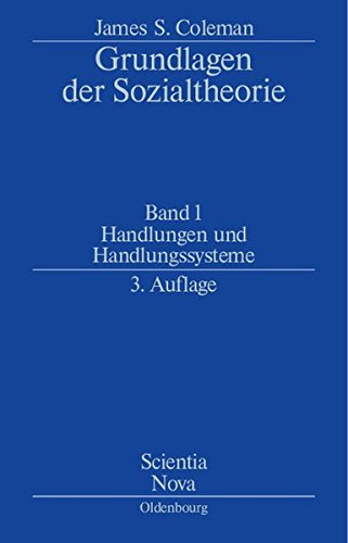 James S. Coleman: Grundlagen der Sozialtheorie [Foundations of Social Theory]: Handlungen und Handlungssysteme (Scientia Nova, Band 1)