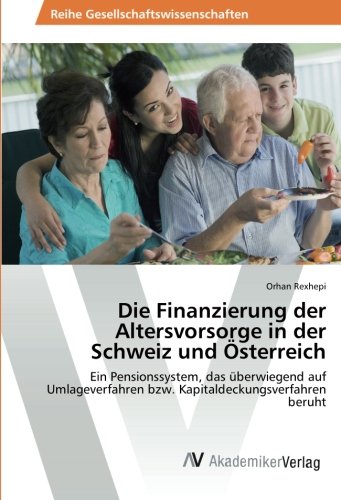 Die Finanzierung der Altersvorsorge in der Schweiz und Österreich: Ein Pensionssystem, das überwiegend auf Umlageverfahren bzw. Kapitaldeckungsverfahren beruht