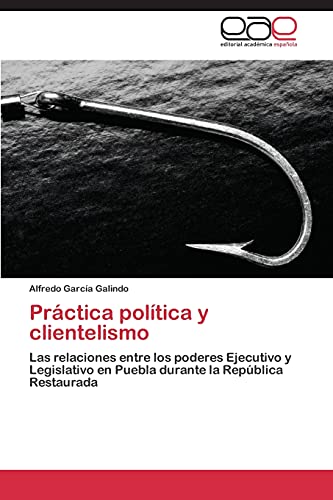 Práctica política y clientelismo: Las relaciones entre los poderes Ejecutivo y Legislativo en Puebla durante la República Restaurada