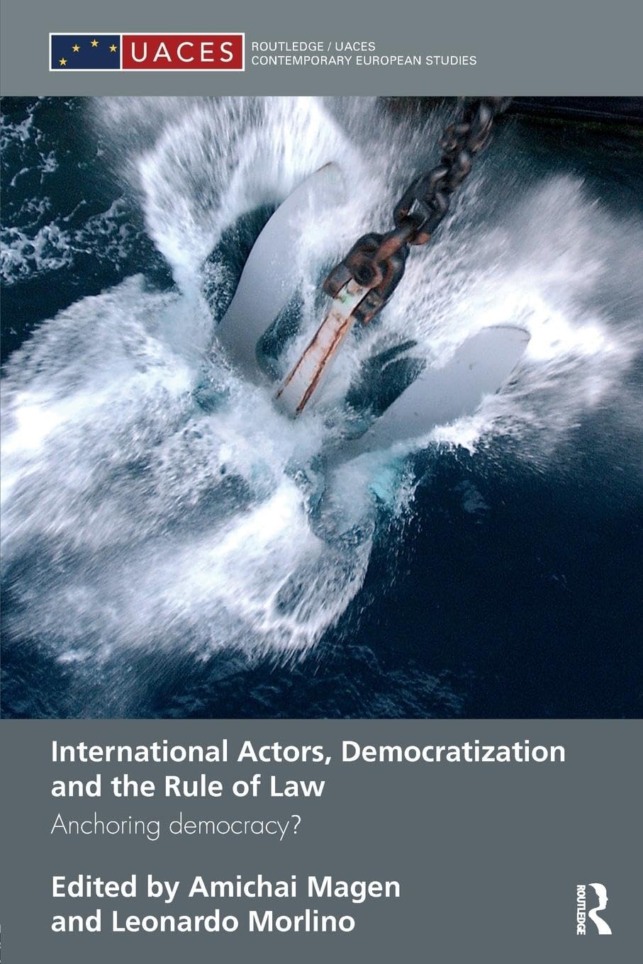International Actors, Democratization and the Rule of Law: Anchoring Democracy? (Uaces Contemporary European Studies Series)