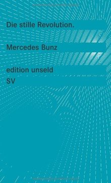 Die stille Revolution: Wie Algorithmen Wissen, Arbeit, Öffentlichkeit und Politik verändern, ohne dabei viel Lärm zu machen (edition unseld)