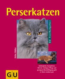 Perserkatzen: Richtig pflegen und verstehen. Experten-Rat für die artgerechte Haltung. Sonderteil: Die Zucht von Perserkatzen