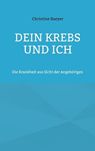 Dein Krebs und Ich: Die Krankheit aus Sicht der Angehörigen