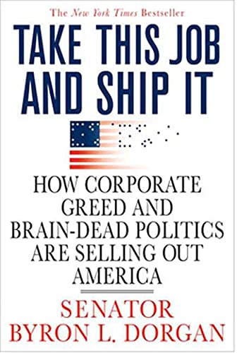 Take This Job and Ship It: How Corporate Greed and Brain-Dead Politics Are Selling Out America