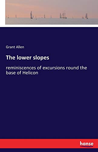 The lower slopes: reminiscences of excursions round the base of Helicon