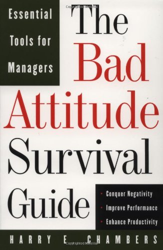 The Bad Attitude Survival Guide: Essential Tools for Managers