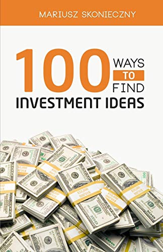 100 Ways to Find Investment Ideas: The Investors' Reference for Generating Actionable Investment Opportunities
