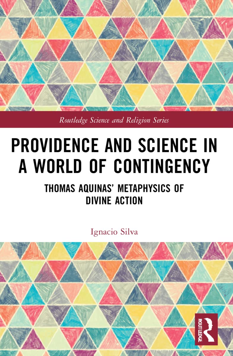 Providence and Science in a World of Contingency: Thomas Aquinas' Metaphysics of Divine Action (Routledge Science and Religion)