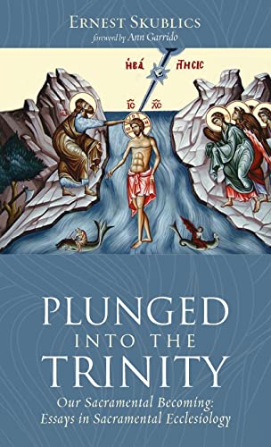 Plunged into the Trinity: Our Sacramental Becoming: Essays in Sacramental Ecclesiology