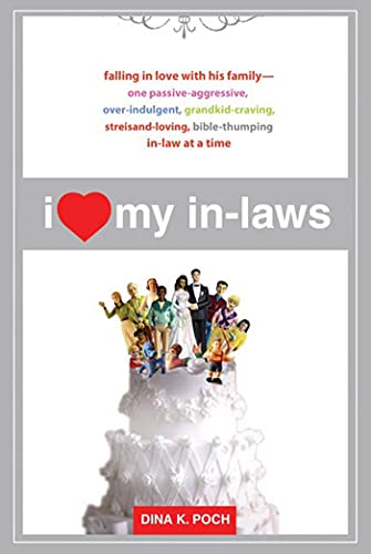 I Heart My in-Laws: Falling in Love with His Family--One Passive-Aggressive, Over-Indulgent, Grandkid-Craving, Streisand-Loving, Bible-Thu