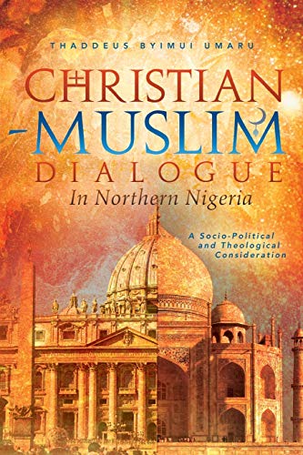 Christian-Muslim Dialogue in Northern Nigeria: A Socio-Political and Theological Consideration