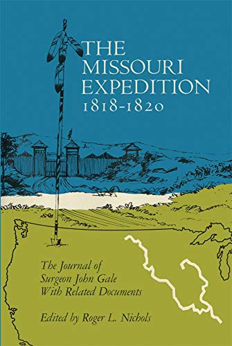 The Missouri Expedition 1818-1820: The Journal of Surgeon John Gale and Related Documents (American Exploration and Travel, Band 56)