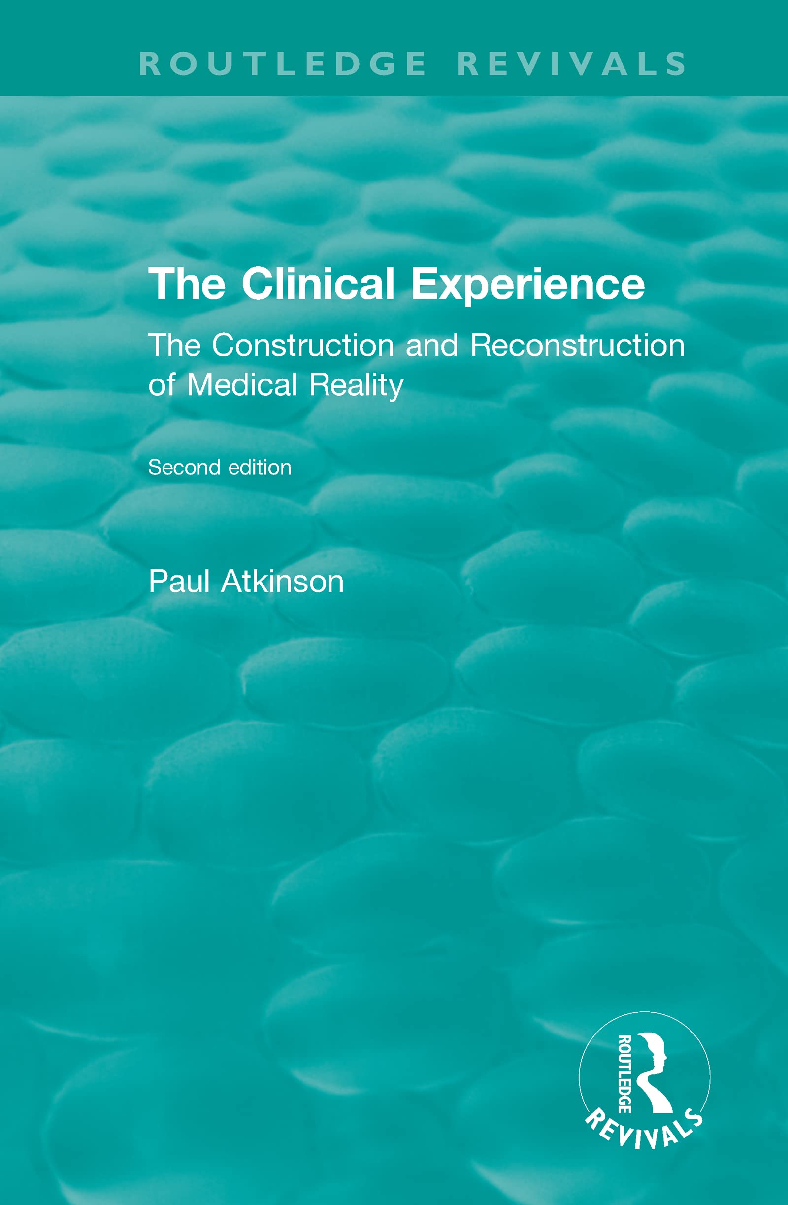 Paul Atkinson The Clinical Experience, Second Edition (1997), The Construction And Reconstrucion Of Medical Reality (Routledge Revivals)