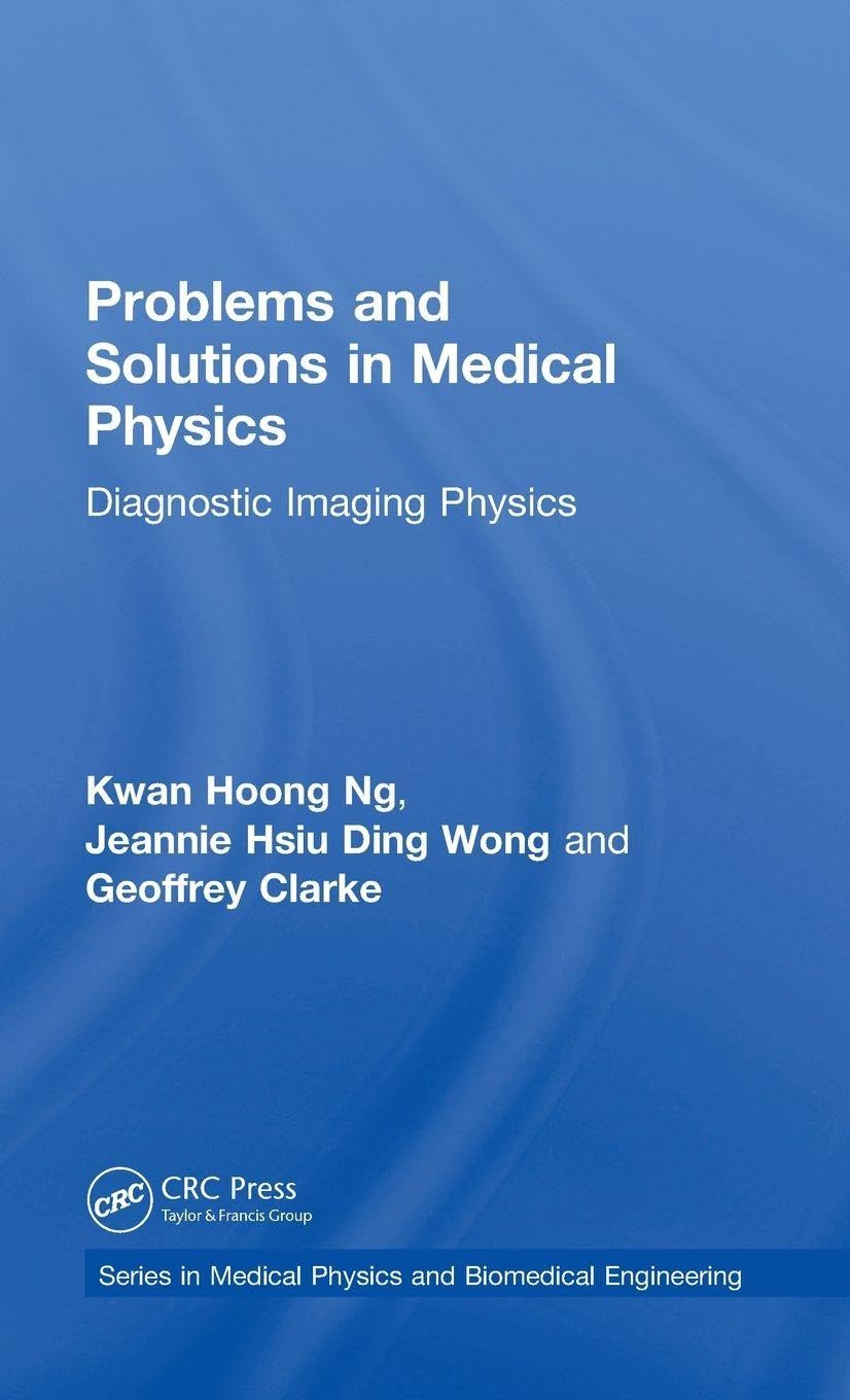 Problems and Solutions in Medical Physics: Diagnostic Imaging Physics (Series in Medical Physics and Biomedical Engineering)