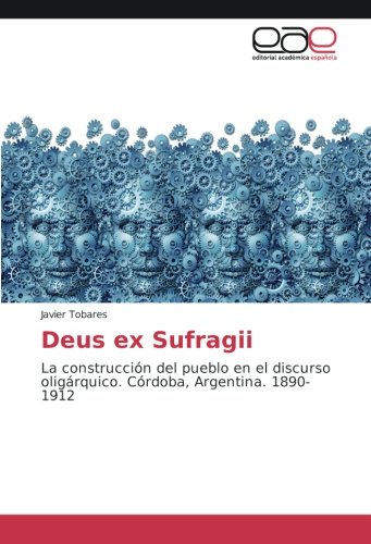 Deus ex Sufragii: La construcción del pueblo en el discurso oligárquico. Córdoba, Argentina. 1890-1912