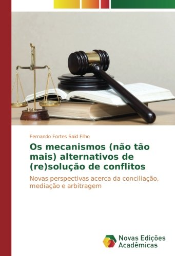 Os mecanismos (não tão mais) alternativos de (re)solução de conflitos: Novas perspectivas acerca da conciliação, mediação e arbitragem