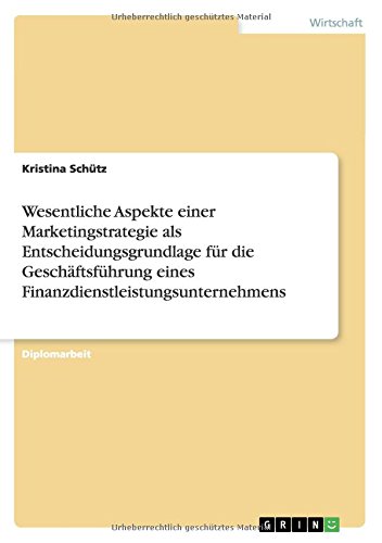 Wesentliche Aspekte einer Marketingstrategie als Entscheidungsgrundlage für die Geschäftsführung eines Finanzdienstleistungsunternehmens