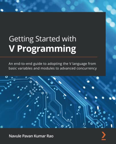 Getting Started with V Programming: An end-to-end guide to adopting the V language from basic variables and modules to advanced concurrency