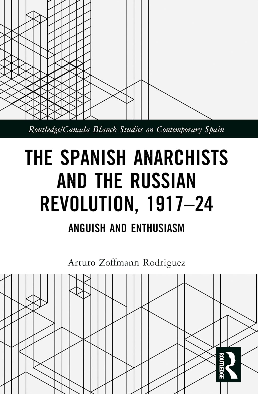 The Spanish Anarchists and the Russian Revolution, 1917-24: Anguish and Enthusiasm (Routledge Studies on Contemporary Spain)