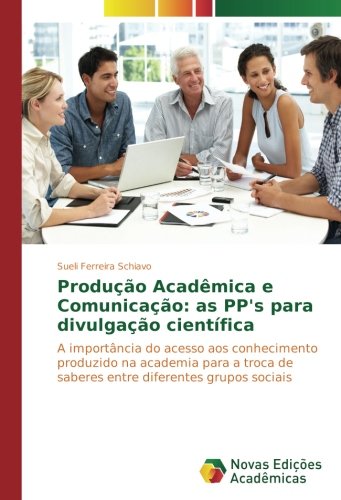 Produção Acadêmica e Comunicação: as PP's para divulgação científica: A importância do acesso aos conhecimento produzido na academia para a troca de saberes entre diferentes grupos sociais