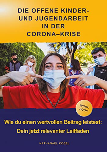 Die Offene Kinder- und Jugendarbeit in der Corona-Krise: Wie du einen wertvollen Beitrag leistest: Dein jetzt relevanter Leitfaden