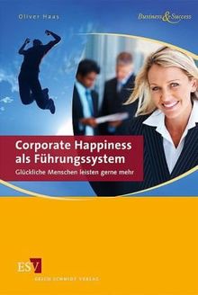 Corporate Happiness als Führungssystem: Glückliche Menschen leisten gerne mehr