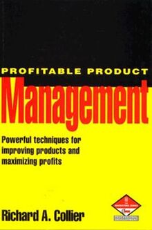 Profitable Product Management: Powerful Techniques for Improving Products and Performance and Maximizing Profits (Marketing Series. Professional Development)