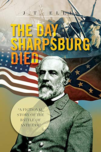 The Day Sharpsburg Died: A Fictional Story Of The Battle Of Antietam