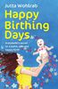 Happy Birthing Days: A midwife's secret to a joyful, safe and happy birth
