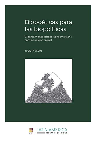 Biopoéticas para las biopolíticas: El pensamiento literario latinoamericano ante la cuestión animal
