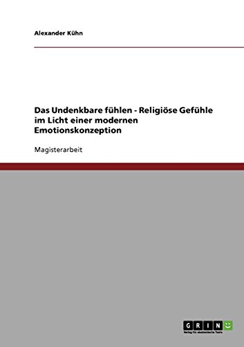 Das Undenkbare fühlen - Religiöse Gefühle im Licht einer modernen Emotionskonzeption