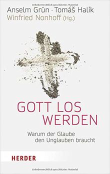 Gott los werden: Warum der Glaube den Unglauben braucht (Herder Spektrum)