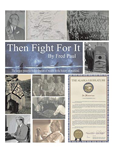 Then Fight For It!: The Largest Peaceful Redistribution of Wealth in the History of Mankind and the Creation of the North Slope Borough