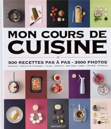 Mon cours de cuisine : 500 recettes pas à pas, 3.000 photos : basiques, gâteaux & pâtisserie, italien, oriental, asiatique, indien, légumes, poissons