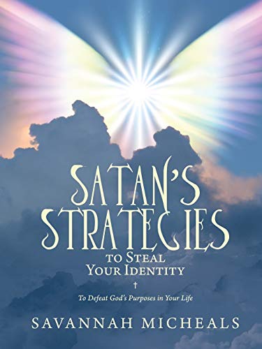 Satan's Strategies to Steal Your Identity: To Defeat God's Purposes in Your Life