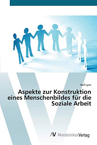 Aspekte zur Konstruktion eines Menschenbildes für die Soziale Arbeit