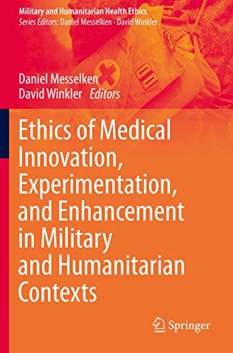 Ethics of Medical Innovation, Experimentation, and Enhancement in Military and Humanitarian Contexts (Military and Humanitarian Health Ethics)