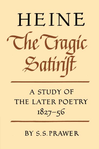 Heine the Tragic Satirist: A Study of the Later Poetry 1827-56: A Study of the Later Poetry 1827 1856