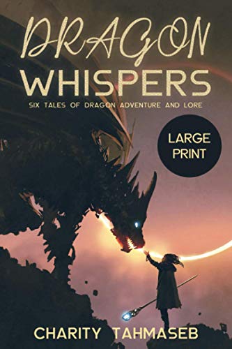 Dragon Whispers: Six Tales of Dragon Adventure and Lore