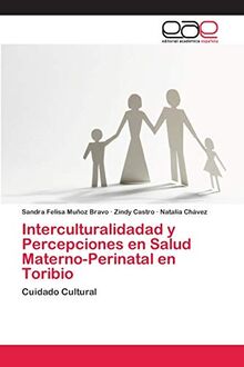 Interculturalidadad y Percepciones en Salud Materno-Perinatal en Toribio: Cuidado Cultural