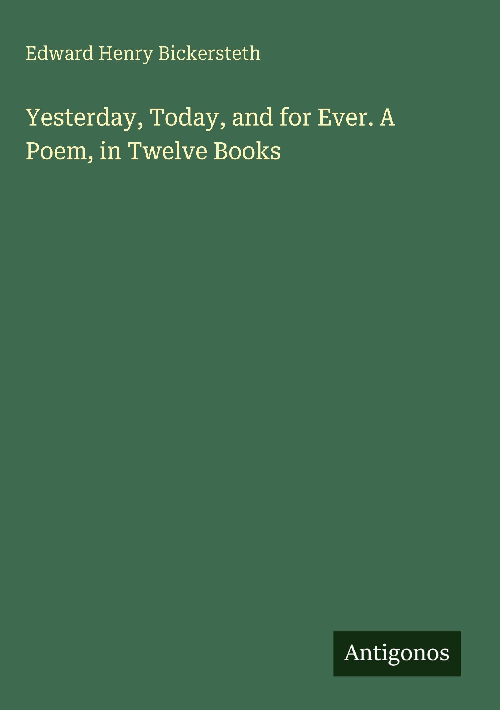 Yesterday, Today, and for Ever. A Poem, in Twelve Books
