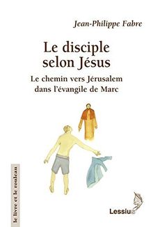 Le disciple selon Jésus : le chemin vers Jérusalem dans l'évangile de Marc