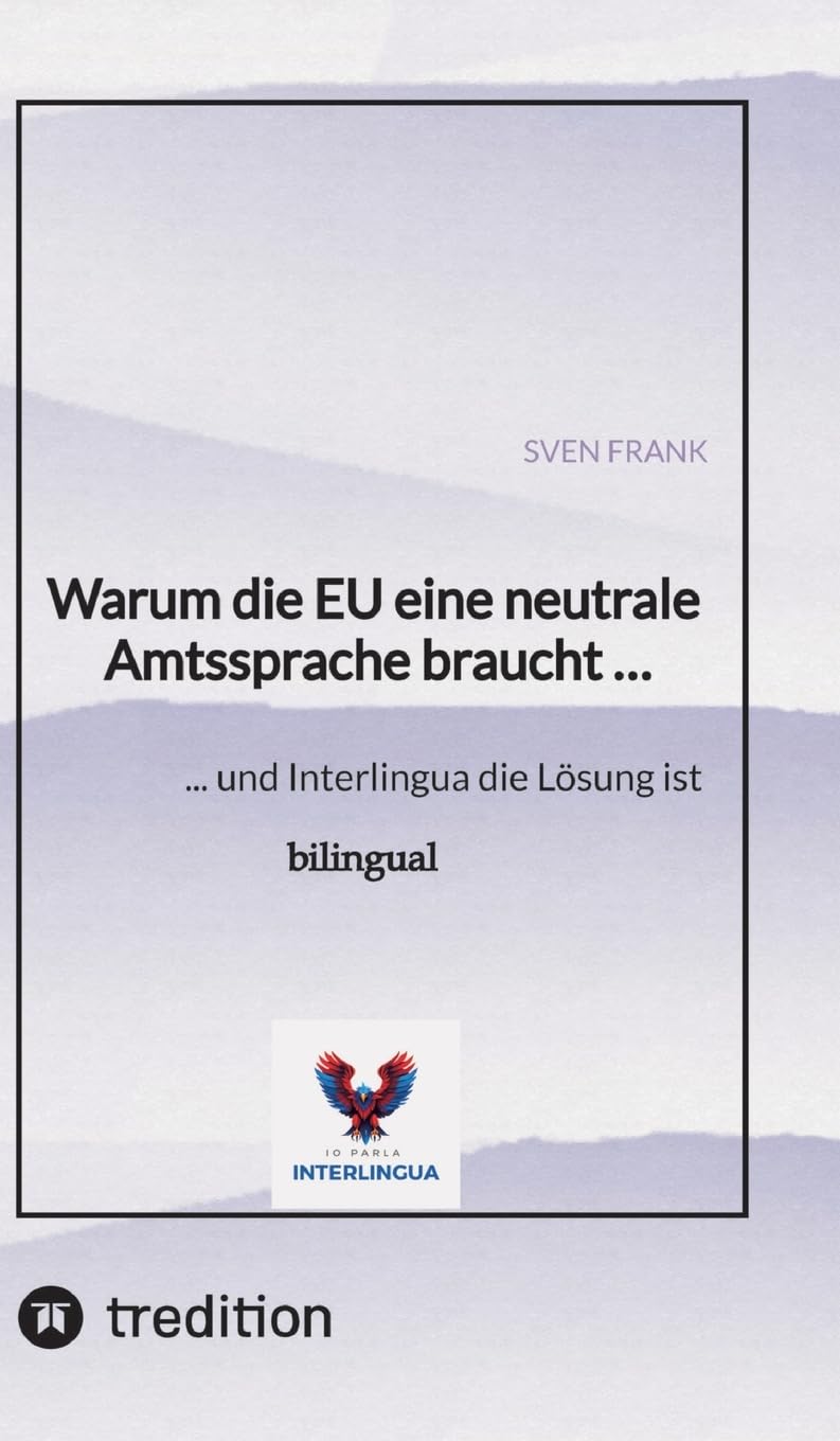 Warum die EU eine neutrale Amtssprache braucht …: ... und Interlingua die Lösung ist
