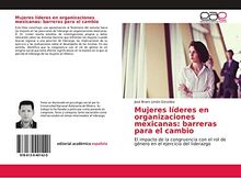 Mujeres líderes en organizaciones mexicanas: barreras para el cambio: El impacto de la congruencia con el rol de género en el ejercicio del liderazgo