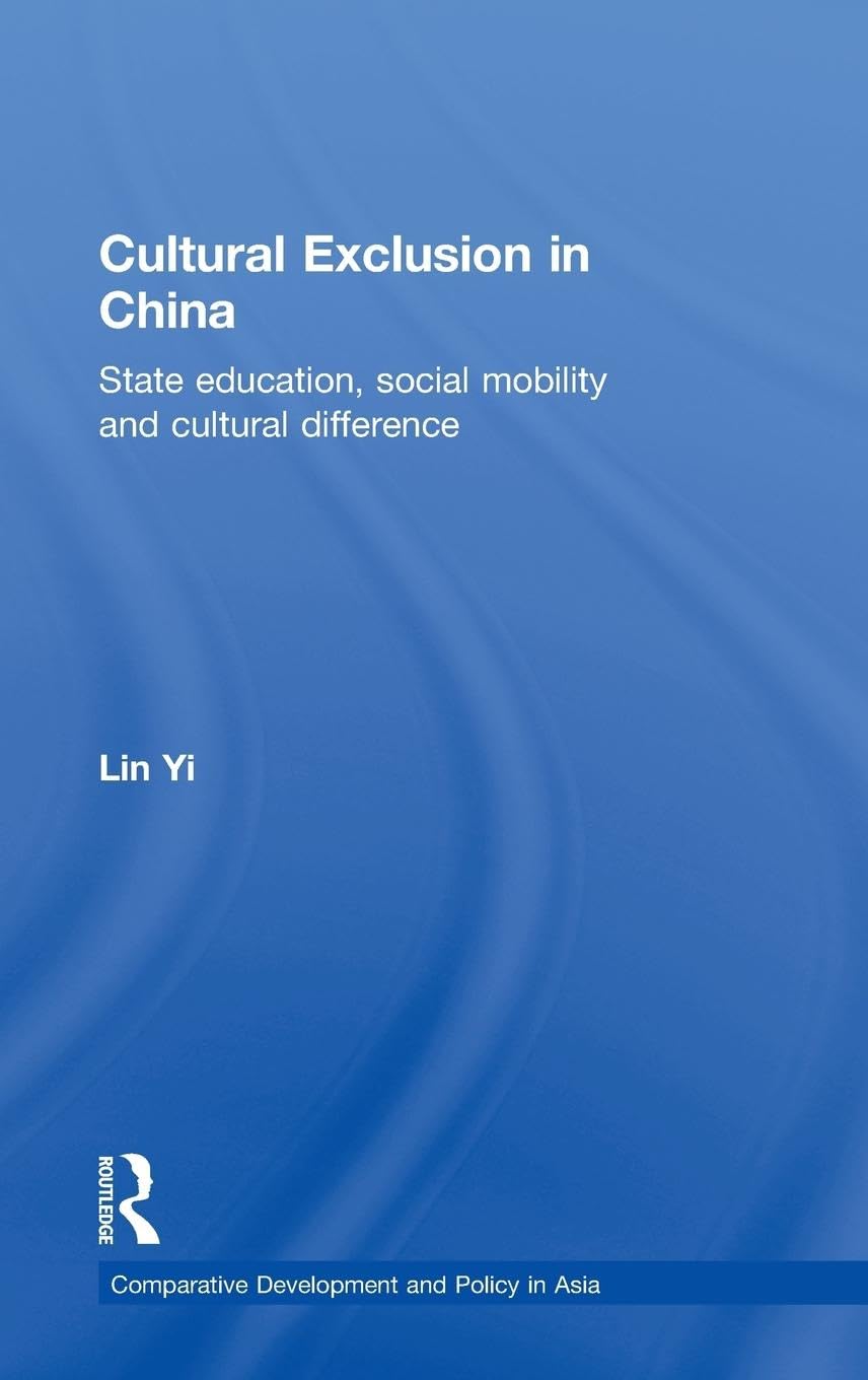 Cultural Exclusion in China: State Education, Social Mobility and Cultural Difference (Comparative Development and Policy in Asia)